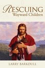 Rescuing Wayward Children  When a Loved One Goes Astray