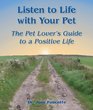 Listen to Life with Your Pet The Pet Lover's Guide to a Positive Life