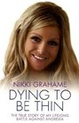 Dying to be Thin The True Story of My Lifelong Battle Against Anorexia