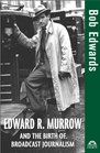 Edward R Murrow and the Birth of Broadcast Journalism