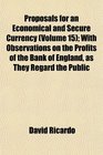 Proposals for an Economical and Secure Currency  With Observations on the Profits of the Bank of England as They Regard the Public