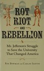 Rot Riot and Rebellion Mr Jefferson's Struggle to Save the University That Changed America