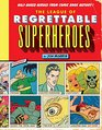 The League of Regrettable Superheroes HalfBaked Heroes from Comic Book History