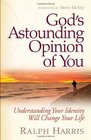God's Astounding Opinion of You: Understanding Your Identity Will Change Your Life