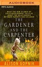 The Gardener and the Carpenter What the New Science of Child Development Tells Us About the Relationship Between Parents and Children