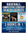 Baseball Competitive Strategy Health Secrets 3 Books in 1 Play Baseball Like A Pro Get The Edge On The Competition  Ultimate Health Secrets