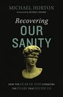 Recovering Our Sanity How the Fear of God Conquers the Fears that Divide Us
