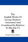 The English Works Of George Herbert Annotated And Considered In Relation To His Life V1