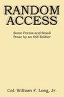RANDOM ACCESS Some Poems and Small Prose by an Old Soldier