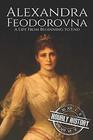 Alexandra Feodorovna: A Life From Beginning to End (Biographies of Russian Royalty)