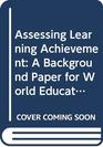 Assessing Learning Achievement A Background Paper for World Education Report 1991