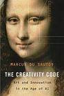 The Creativity Code Art and Innovation in the Age of AI