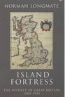 Island Fortress The Defence of Great Britain 16031945