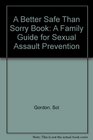 A Better Safe Than Sorry Book A Family Guide for Sexual Assault Prevention