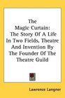 The Magic Curtain The Story Of A Life In Two Fields Theatre And Invention By The Founder Of The Theatre Guild