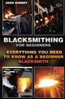 Blacksmithing For Beginners: Everything You Need To Know As A Beginner Blacksmith: (Blacksmith, How To Blacksmith, How To Blacksmithing, Metal Work, ... (Blacksmithing And Knifemaking)
