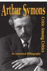 Arthur Symons Critic Among Critics An Annotated Bibliography