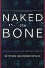 Naked to the Bone Medical Imaging in the Twentieth Century