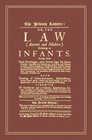 The Infants Lawyer Or the Law  Relating to Infants Setting Forth Their Priviledges Their Several Ages for Divers Purposes Guardians  Them Actions Brought by and Against Them