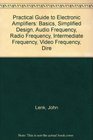 Practical Guide to Electronic Amplifiers Basics Simplified Design Audio Frequency Radio Frequency Intermediate Frequency Video Frequency Dire