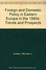 Foreign and Domestic Policy in Eastern Europe in the 1980s Trends and Prospects