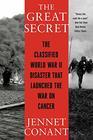 The Great Secret: The Classified World War II Disaster that Launched the War on Cancer