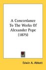 A Concordance To The Works Of Alexander Pope