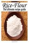 Rice Flour The Ultimate Recipe Guide