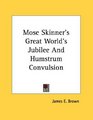 Mose Skinner's Great World's Jubilee And Humstrum Convulsion