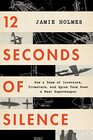 12 Seconds Of Silence How a Team of Inventors Tinkerers and Spies Took Down a Nazi Superweapon