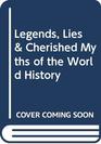 Legends Lies  Cherished Myths of the World History