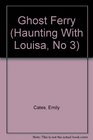 The Ghost Ferry (Haunting with Louisa, Bk 3)