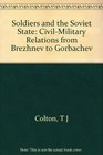 Soldiers and the Soviet State CivilMilitary Relations from Brezhev to Gorbachev