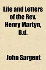 Life and Letters of the Rev Henry Martyn Bd