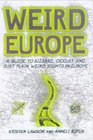 Weird Europe  A Guide to Bizarre Macabre and Just Plain Weird Sights