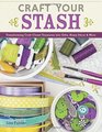 Craft Your Stash: Transforming Craft Closet Treasures into Gifts, Home Dcor & More