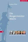 Die Brgermeister Wiens Eine Geschichte der Stadt in Portrts