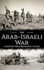 1948 Arab-Israeli War: A History from Beginning to End (Palestine Israeli Conflict)