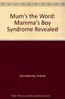 Mum's the World The Mamma's Boy Syndrome Revealed