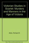Victorian Studies in Scarlet Murders and Manners in the Age of Victoria