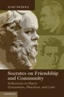 Socrates on Friendship and Community Reflections on Plato's Symposium Phaedrus and Lysis