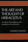 The Art and Thought of Heraclitus  A New Arrangement and Translation of the Fragments with Literary and Philosophical Commentary
