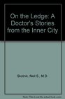 On the Ledge A Doctor's Stories from the Inner City