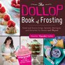 The Dollop Book of Frosting Sweet and Savory Icings Spreads Meringues and Ganaches for Dessert and Beyond