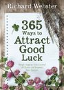 365 Ways to Attract Good Luck Simple Steps to Take Control of Chance and Improve Your Future