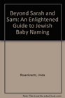 Beyond Sarah and Sam An Enlightened Guide to Jewish Baby Naming
