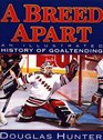 A Breed Apart An Illustrated History of Goaltending