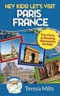 Hey Kids Let's Visit Paris France Fun Facts and Amazing Discoveries for Kids