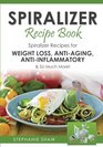 Spiralizer Recipe Book Spiralizer Recipes for Weight Loss AntiAging AntiInflammatory  So Much More