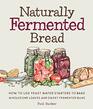 Naturally Fermented Bread How to Use Yeast Water Starters to Bake Wholesome Loaves and Sweet Fermented Buns